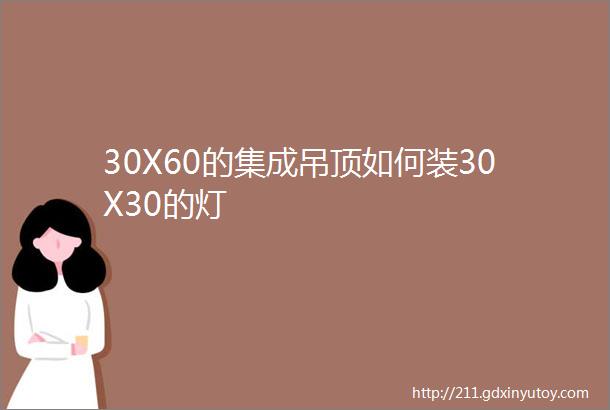 30X60的集成吊顶如何装30X30的灯