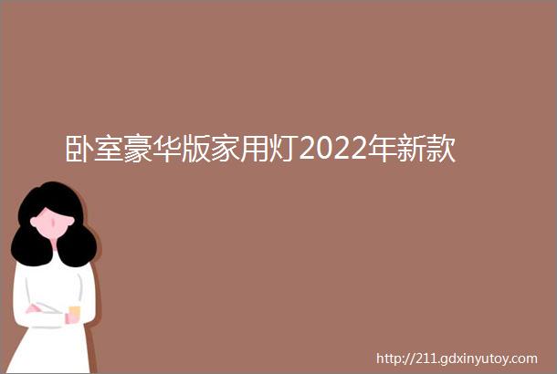 卧室豪华版家用灯2022年新款