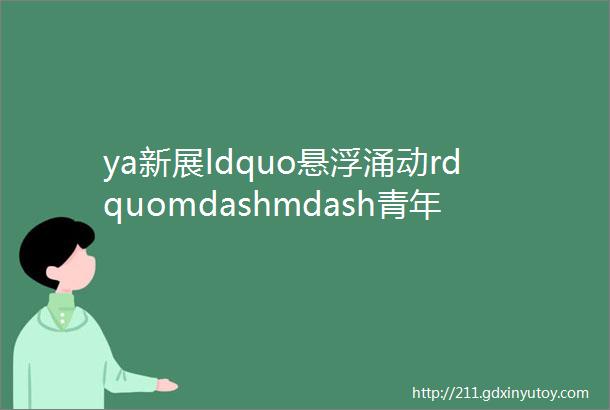 ya新展ldquo悬浮涌动rdquomdashmdash青年艺术家联展