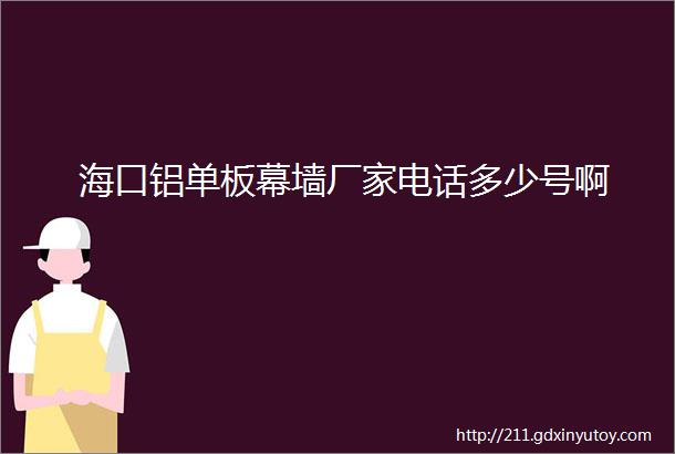 海口铝单板幕墙厂家电话多少号啊