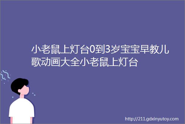 小老鼠上灯台0到3岁宝宝早教儿歌动画大全小老鼠上灯台