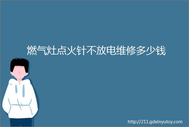 燃气灶点火针不放电维修多少钱