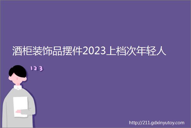 酒柜装饰品摆件2023上档次年轻人